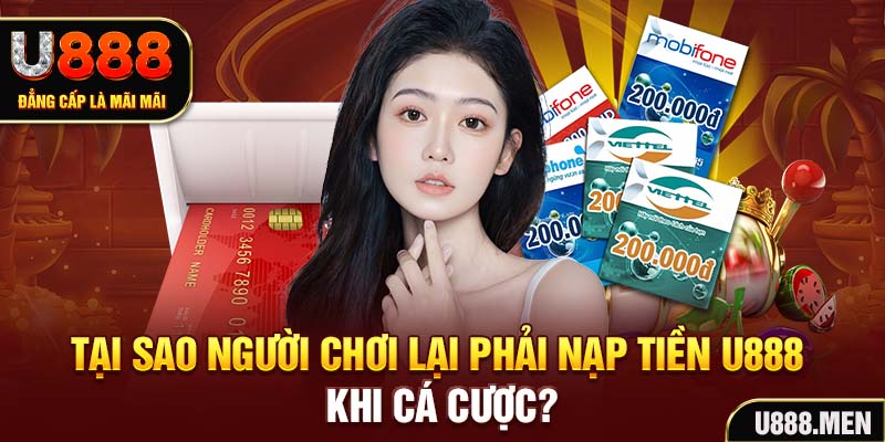 Tại sao người chơi lại phải Nạp tiền U888 khi cá cược?