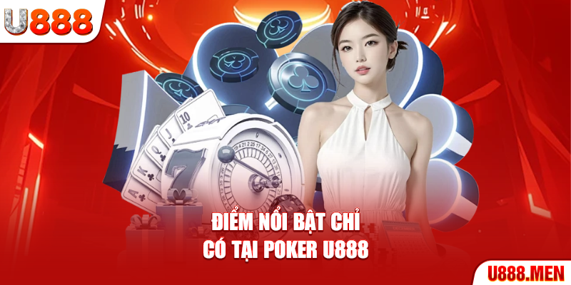 Poker U888 Đem Đến Cơ Hội Làm Giàu Cho Người Chơi Điểm nổi bật chỉ có tại Poker U888
