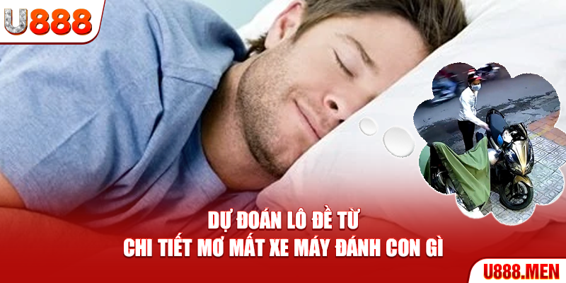 Dự đoán lô đề từ chi tiết mơ mất xe máy đánh con gì