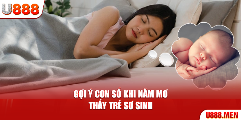 Gợi ý con số khi nằm mơ thấy trẻ sơ sinh