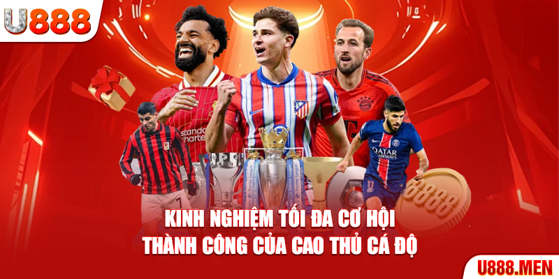 Kinh nghiệm tối đa cơ hội thành công của cao thủ cá độ