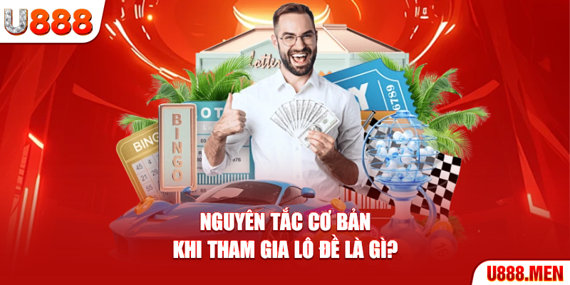 Nguyên tắc cơ bản khi tham gia lô đề là gì?