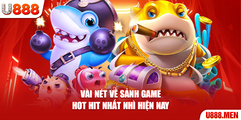 Vài nét về sảnh game hot hit nhất nhì hiện nay
