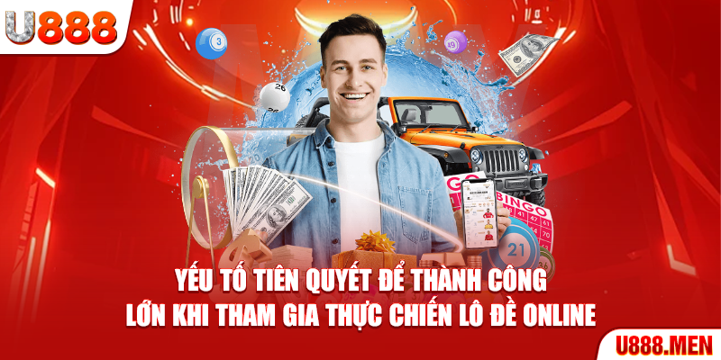 Yếu tố tiên quyết để thành công lớn khi tham gia thực chiến Lô Đề online
